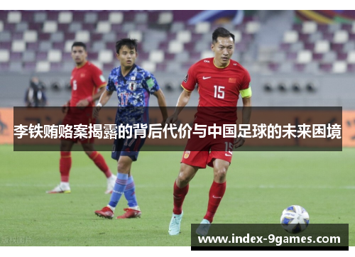 李铁贿赂案揭露的背后代价与中国足球的未来困境