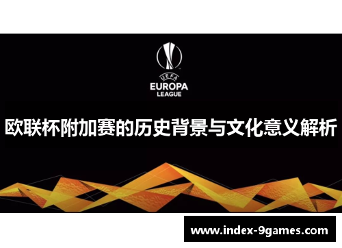欧联杯附加赛的历史背景与文化意义解析