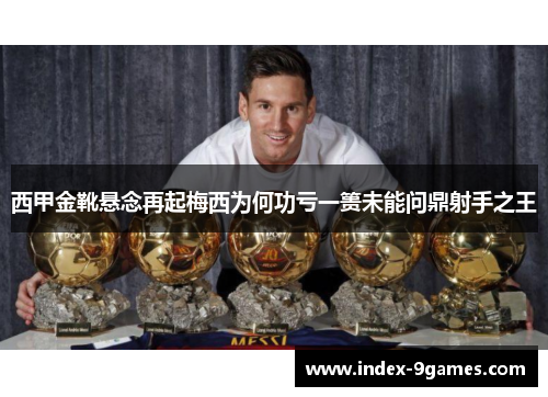 西甲金靴悬念再起梅西为何功亏一篑未能问鼎射手之王