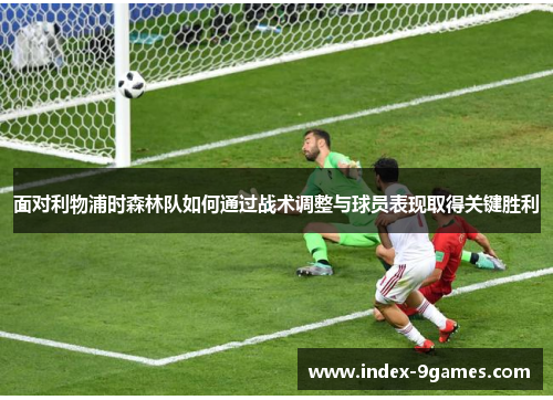 面对利物浦时森林队如何通过战术调整与球员表现取得关键胜利