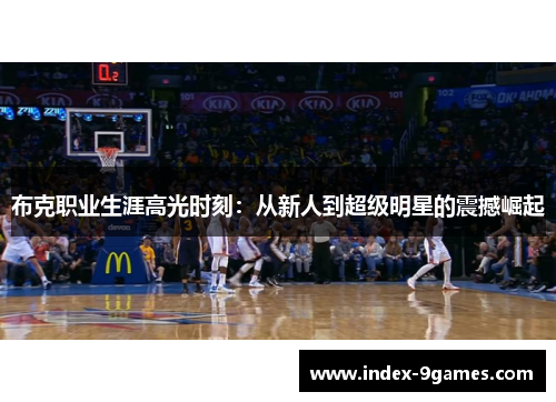 布克职业生涯高光时刻:从新人到超级明星的震撼崛起 布克职业生涯高光时刻:从新人到超级明星的震撼崛起