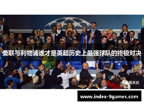 曼联与利物浦谁才是英超历史上最强球队的终极对决