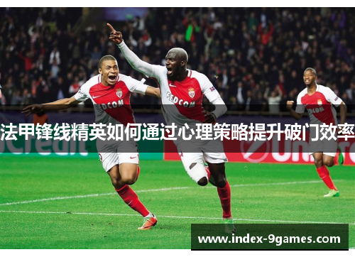 法甲锋线精英如何通过心理策略提升破门效率