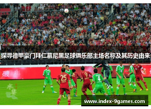 探寻德甲豪门拜仁慕尼黑足球俱乐部主场名称及其历史由来