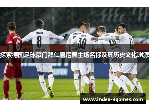 探索德国足球豪门拜仁慕尼黑主场名称及其历史文化渊源